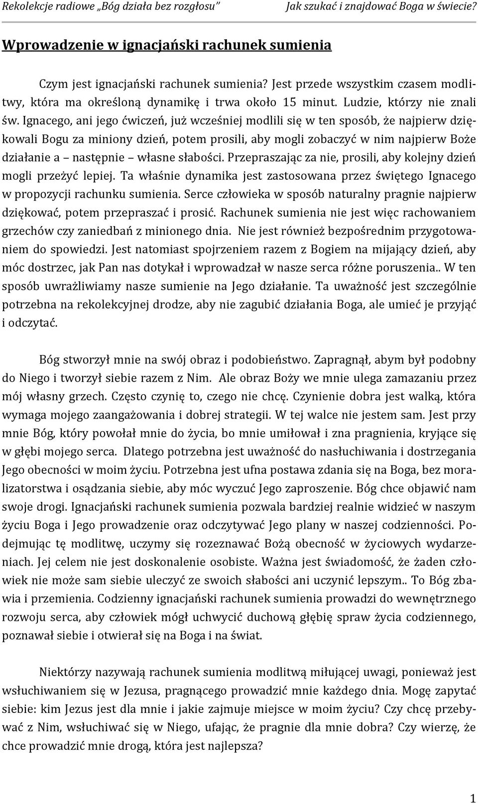 Ignacego, ani jego ćwiczeń, już wcześniej modlili się w ten sposób, że najpierw dziękowali Bogu za miniony dzień, potem prosili, aby mogli zobaczyć w nim najpierw Boże działanie a następnie własne