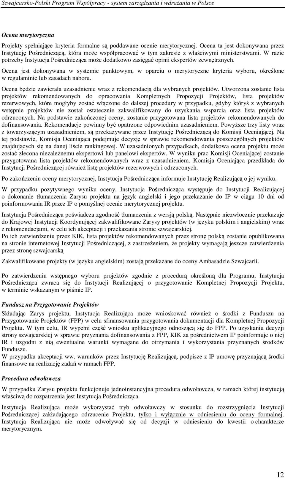 W razie potrzeby Instytucja Pośrednicząca moŝe dodatkowo zasięgać opinii ekspertów zewnętrznych.