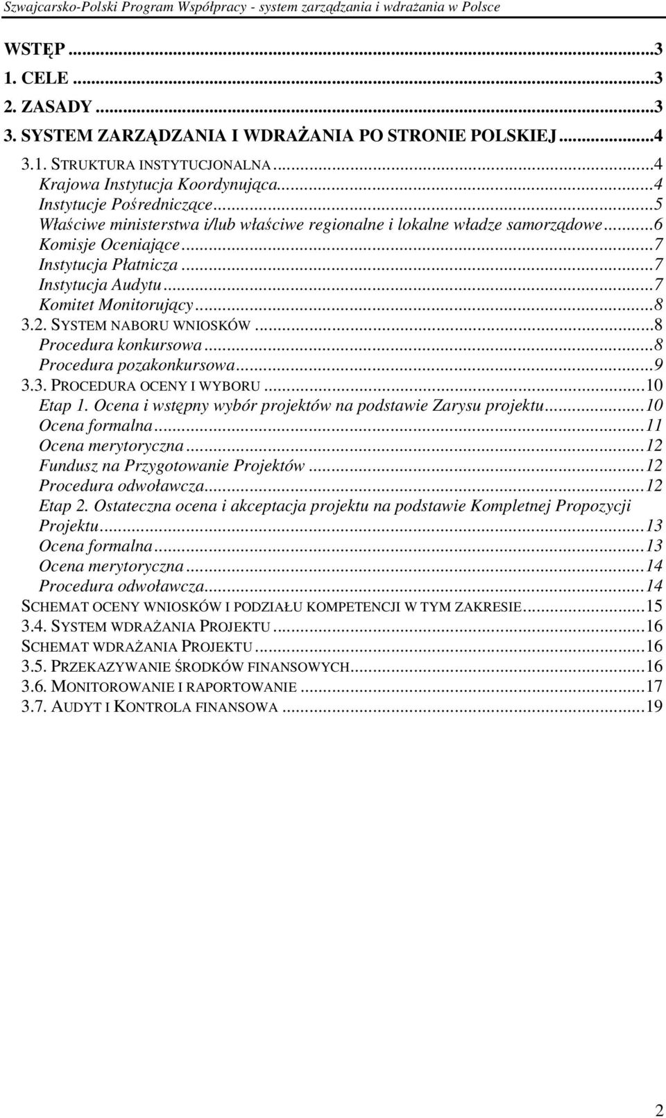 SYSTEM NABORU WNIOSKÓW...8 Procedura konkursowa...8 Procedura pozakonkursowa...9 3.3. PROCEDURA OCENY I WYBORU...10 Etap 1. Ocena i wstępny wybór projektów na podstawie Zarysu projektu.