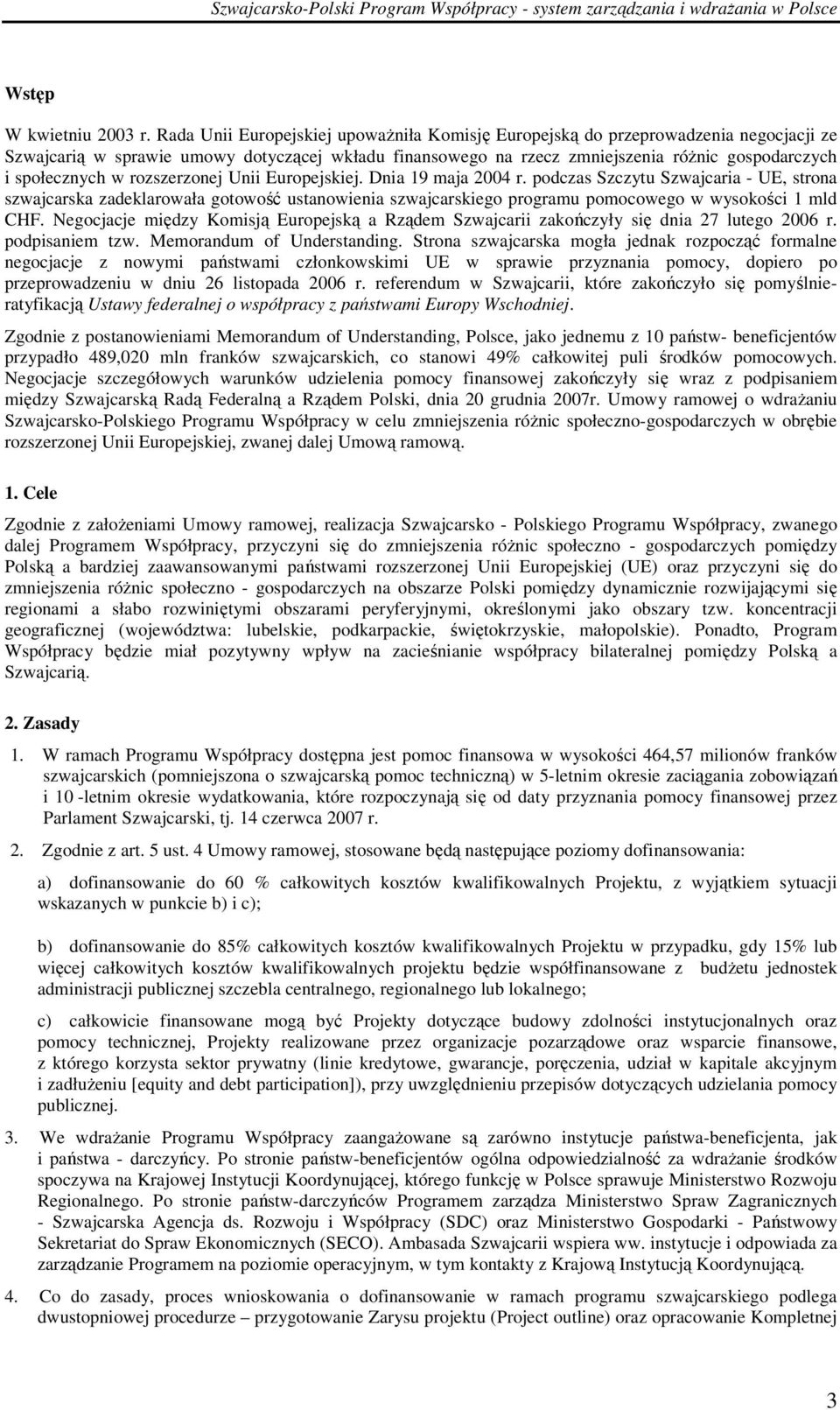 w rozszerzonej Unii Europejskiej. Dnia 19 maja 2004 r. podczas Szczytu Szwajcaria - UE, strona szwajcarska zadeklarowała gotowość ustanowienia szwajcarskiego programu pomocowego w wysokości 1 mld CHF.