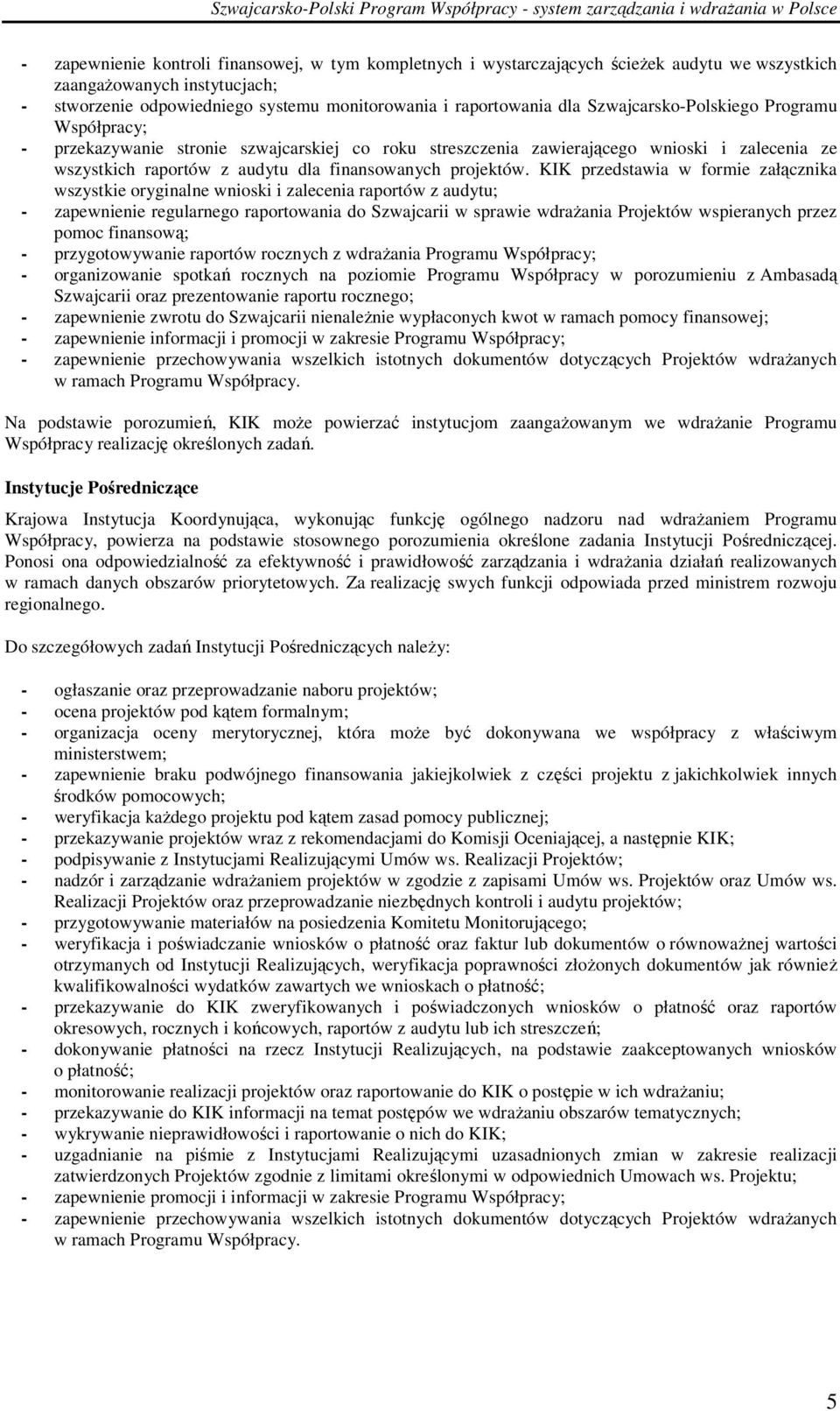 KIK przedstawia w formie załącznika wszystkie oryginalne wnioski i zalecenia raportów z audytu; - zapewnienie regularnego raportowania do Szwajcarii w sprawie wdraŝania Projektów wspieranych przez
