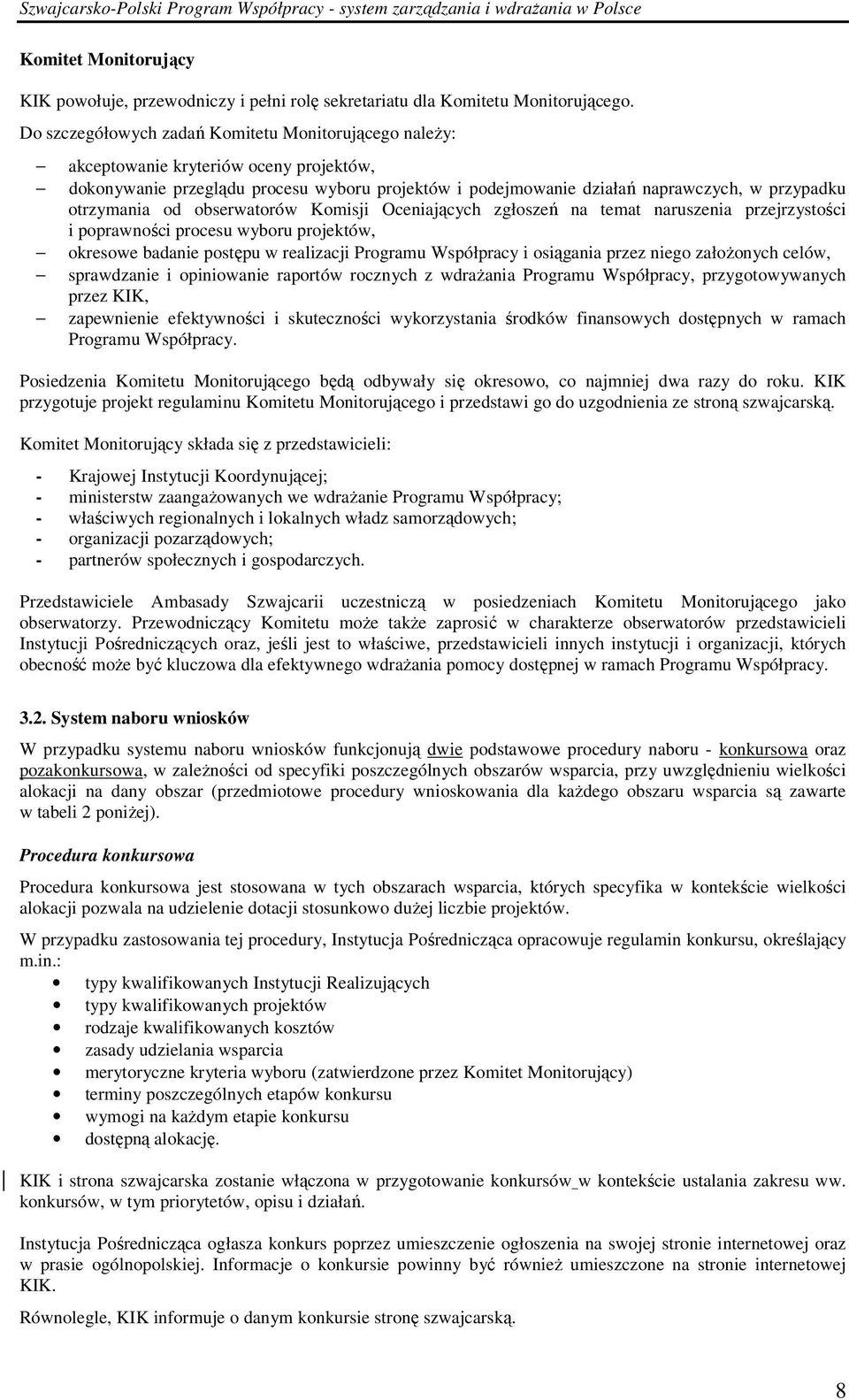 otrzymania od obserwatorów Komisji Oceniających zgłoszeń na temat naruszenia przejrzystości i poprawności procesu wyboru projektów, okresowe badanie postępu w realizacji Programu Współpracy i