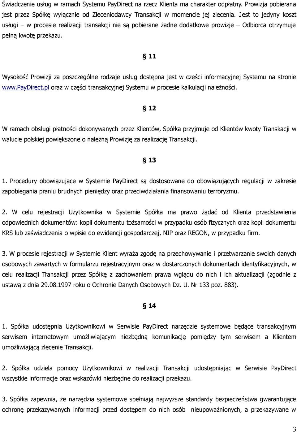 11 Wysokość Prowizji za poszczególne rodzaje usług dostępna jest w części informacyjnej Systemu na stronie www.paydirect.pl oraz w części transakcyjnej Systemu w procesie kalkulacji należności.