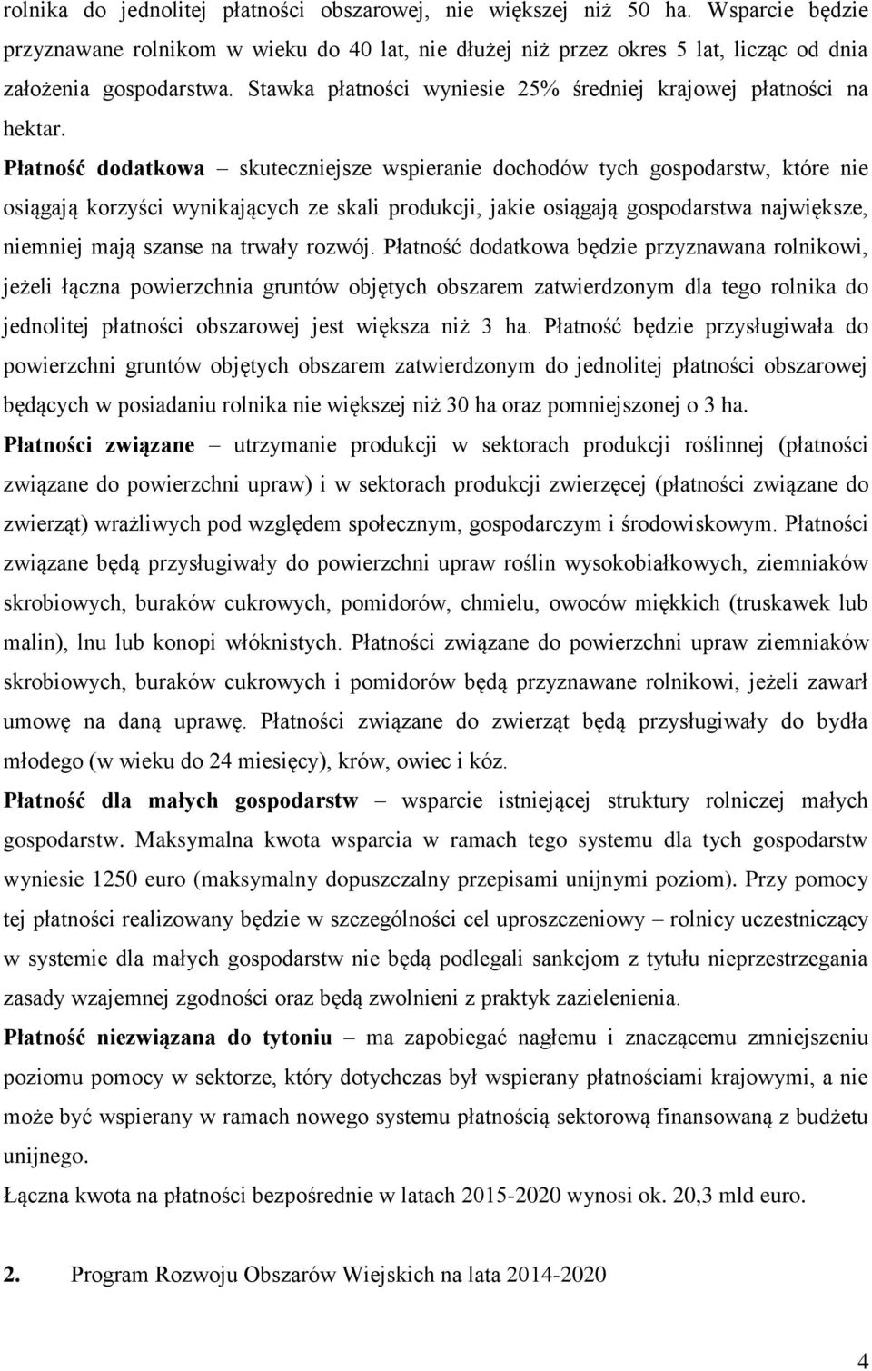 Płatność dodatkowa skuteczniejsze wspieranie dochodów tych gospodarstw, które nie osiągają korzyści wynikających ze skali produkcji, jakie osiągają gospodarstwa największe, niemniej mają szanse na