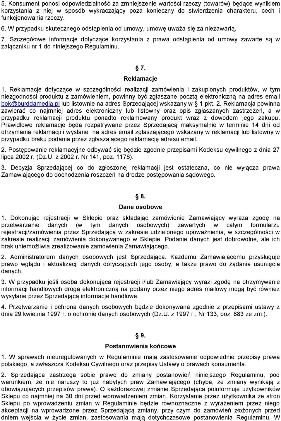 Szczegółowe informacje dotyczące korzystania z prawa odstąpienia od umowy zawarte są w załączniku nr 1 do niniejszego Regulaminu. 7. Reklamacje 1.