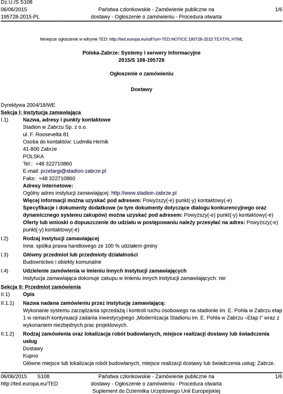 1) Nazwa, adresy i punkty kontaktowe Stadion w Zabrzu Sp. z o.o. ul. F. Roosevelta 81 Osoba do kontaktów: Ludmiła Hernik 41-800 Zabrze POLSKA Tel.: +48 322710860 E-mail: przetargi@stadion-zabrze.