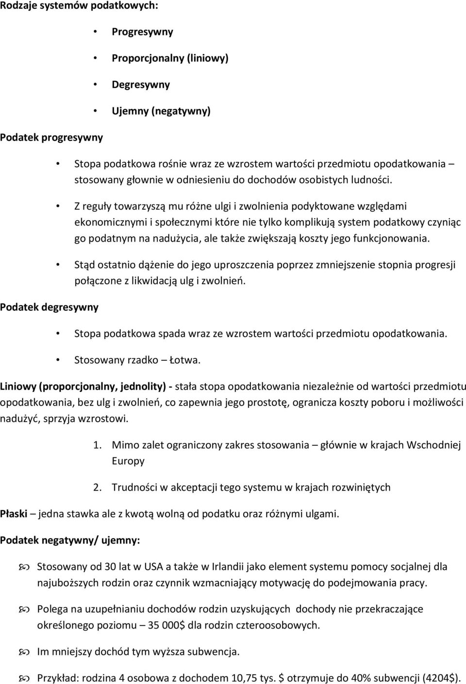 Z reguły towarzyszą mu różne ulgi i zwolnienia podyktowane względami ekonomicznymi i społecznymi które nie tylko komplikują system podatkowy czyniąc go podatnym na nadużycia, ale także zwiększają