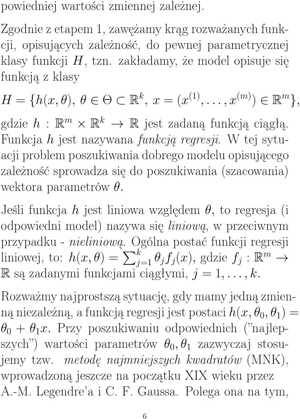 W tej sytuacji problem poszukiwania dobrego modelu opisującego zależność sprowadza się do poszukiwania (szacowania) wektora parametrów θ.