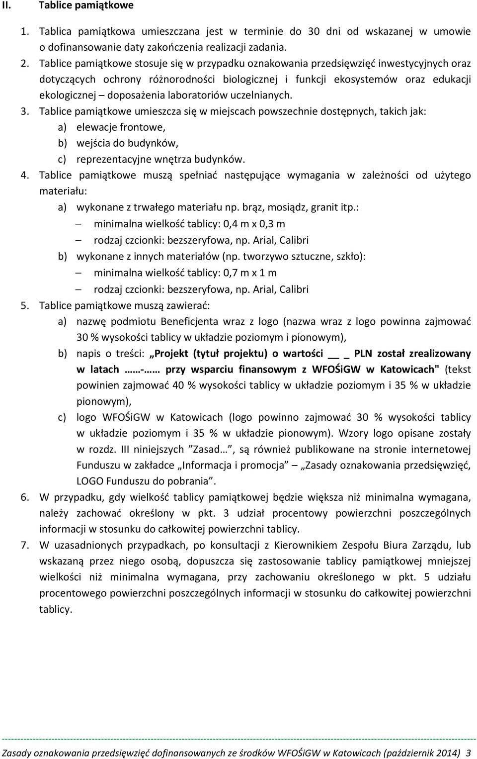 laboratoriów uczelnianych. 3. Tablice pamiątkowe umieszcza się w miejscach powszechnie dostępnych, takich jak: a) elewacje frontowe, b) wejścia do budynków, c) reprezentacyjne wnętrza budynków. 4.