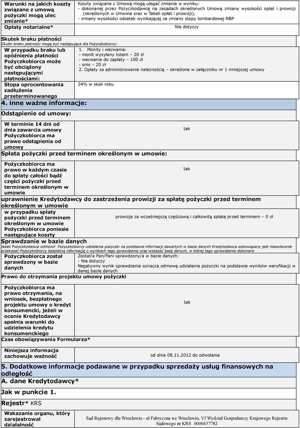 płatności Skutki braku płatności mogą być następujące dla Pożyczkobiorcy: W przypadku braku lub opóźnienia płatności Pożyczkobiorca może być obciążony następującymi płatnościami: Stopa oprocentowania