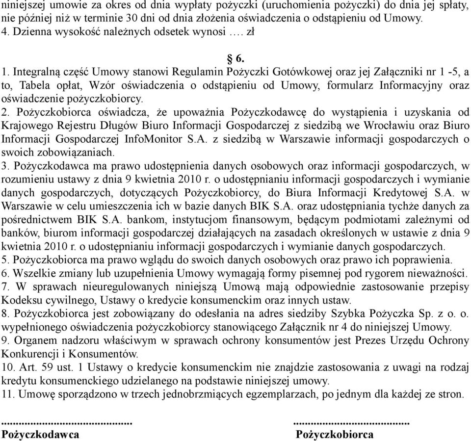 Integralną część Umowy stanowi Regulamin Pożyczki Gotówkowej oraz jej Załączniki nr 1-5, a to, Tabela opłat, Wzór oświadczenia o odstąpieniu od Umowy, formularz Informacyjny oraz oświadczenie