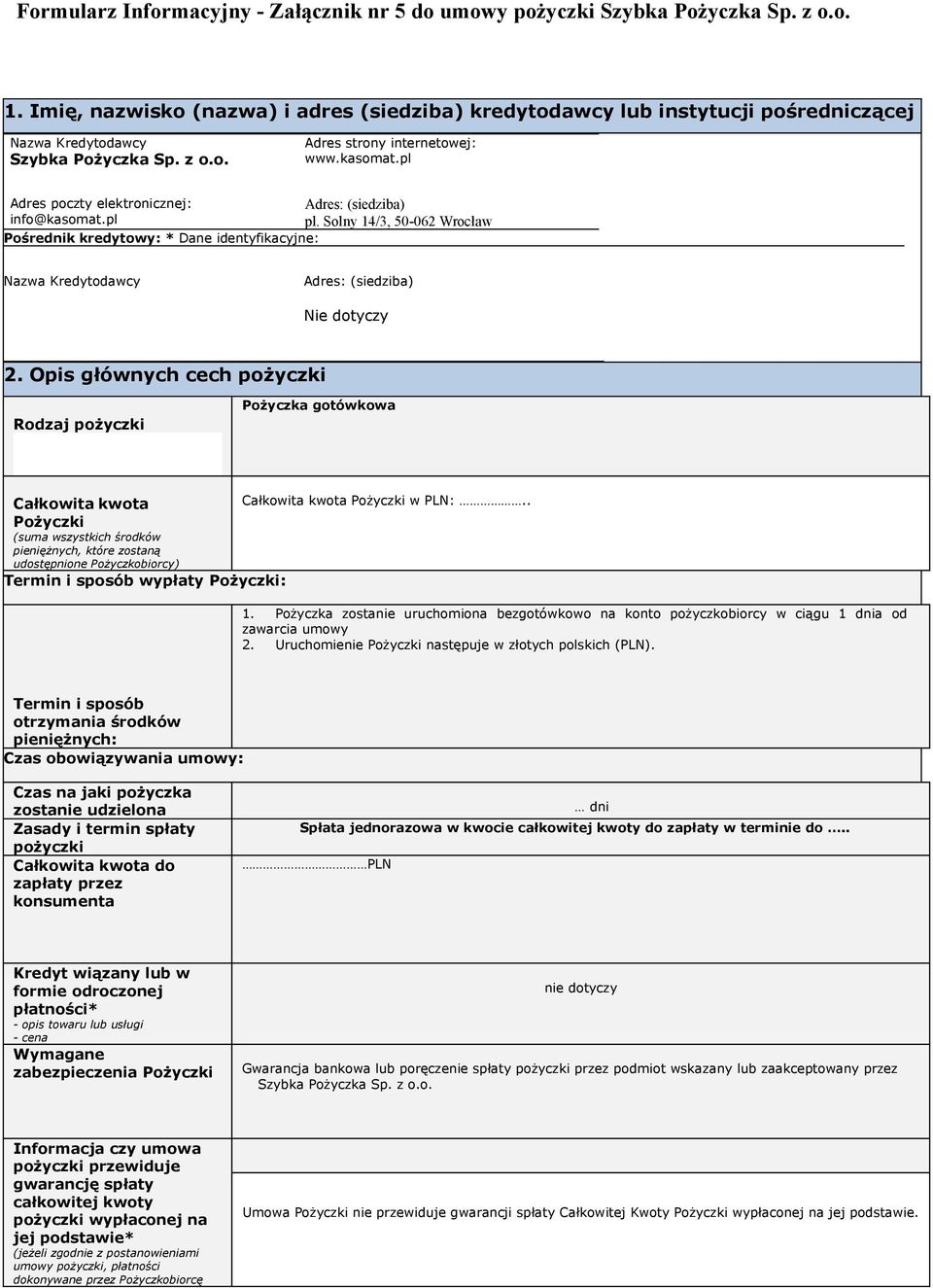 pl Adres poczty elektronicznej: info@kasomat.pl Pośrednik kredytowy: * Dane identyfikacyjne: Adres: (siedziba) pl. Solny 14/3, 50-062 Wrocław Nazwa Kredytodawcy Adres: (siedziba) Nie dotyczy 2.