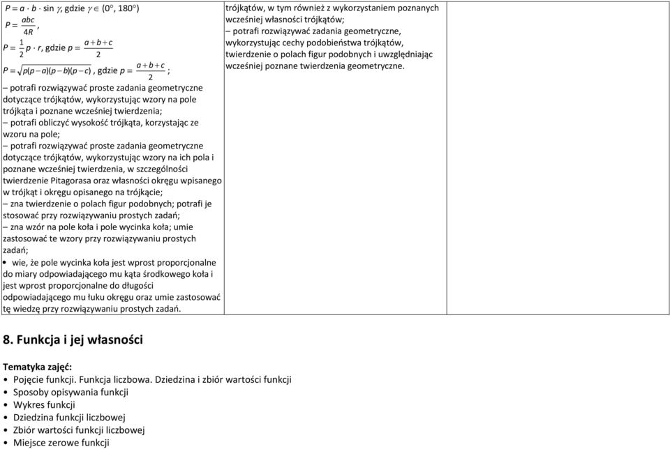 2 potrafi rozwiązywać proste zadania geometryczne dotyczące trójkątów, wykorzystując wzory na pole trójkąta i poznane wcześniej twierdzenia; potrafi obliczyć wysokość trójkąta, korzystając ze wzoru