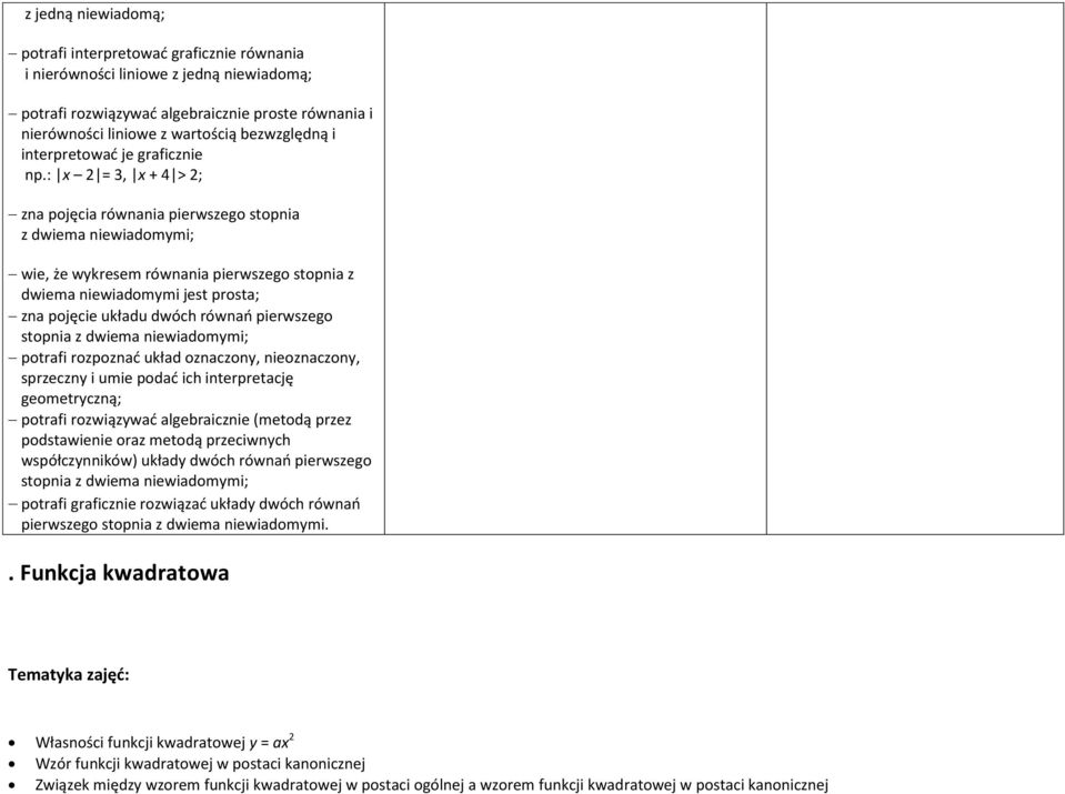 : x 2 = 3, x + 4 > 2; zna pojęcia równania pierwszego stopnia z dwiema niewiadomymi; wie, że wykresem równania pierwszego stopnia z dwiema niewiadomymi jest prosta; zna pojęcie układu dwóch równań
