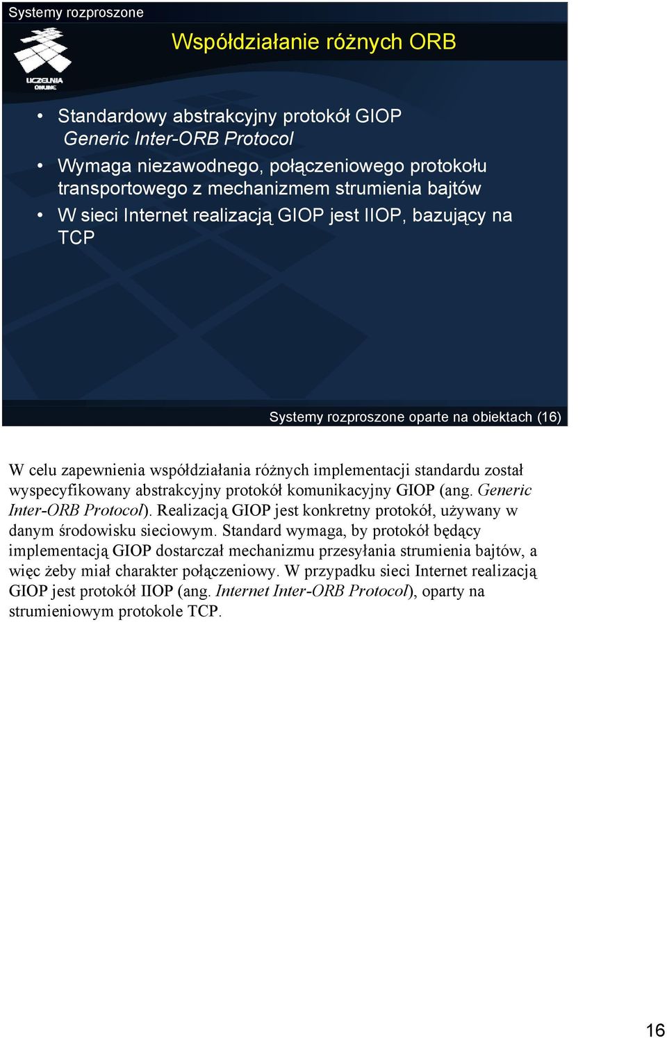 protokół komunikacyjny GIOP (ang. Generic Inter-ORB Protocol). Realizacją GIOP jest konkretny protokół, używany w danym środowisku sieciowym.