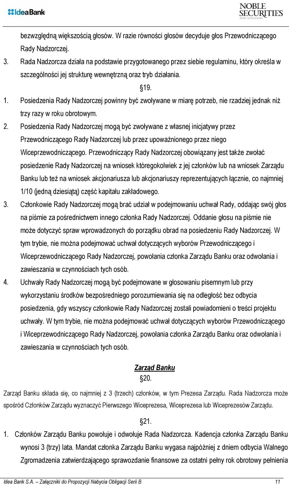 . 1. Posiedzenia Rady Nadzorczej powinny być zwoływane w miarę potrzeb, nie rzadziej jednak niż trzy razy w roku obrotowym. 2.