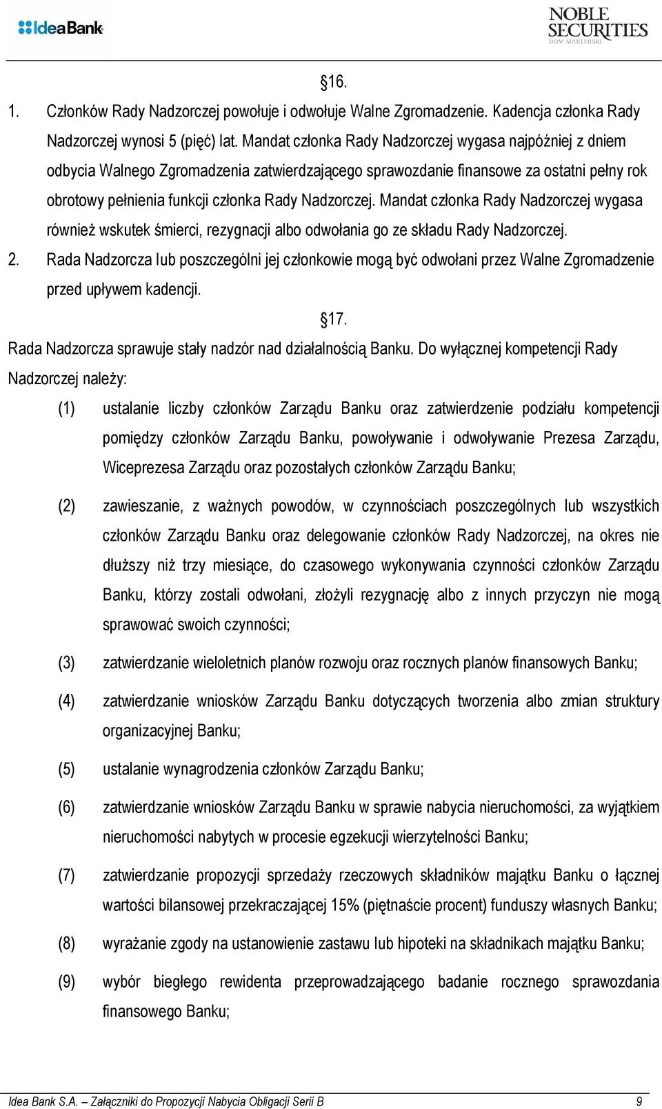 Mandat członka Rady Nadzorczej wygasa również wskutek śmierci, rezygnacji albo odwołania go ze składu Rady Nadzorczej. 2.