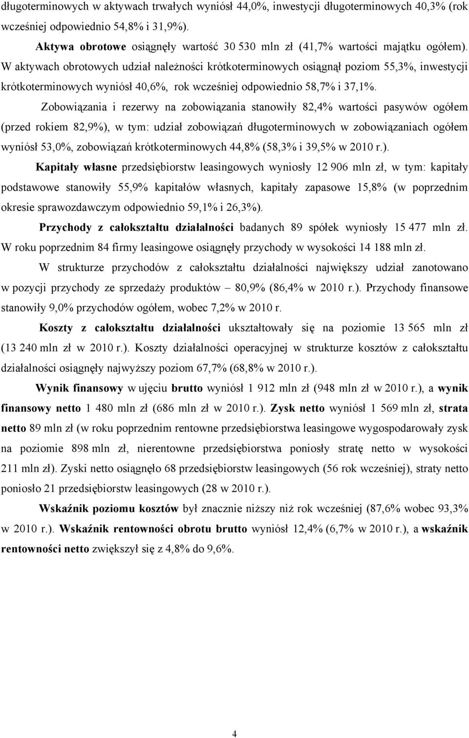 W aktywach obrotowych udział należności krótkoterminowych osiągnął poziom 55,%, inwestycji krótkoterminowych wyniósł 40,6%, rok wcześniej odpowiednio 58,7% i 7,%.