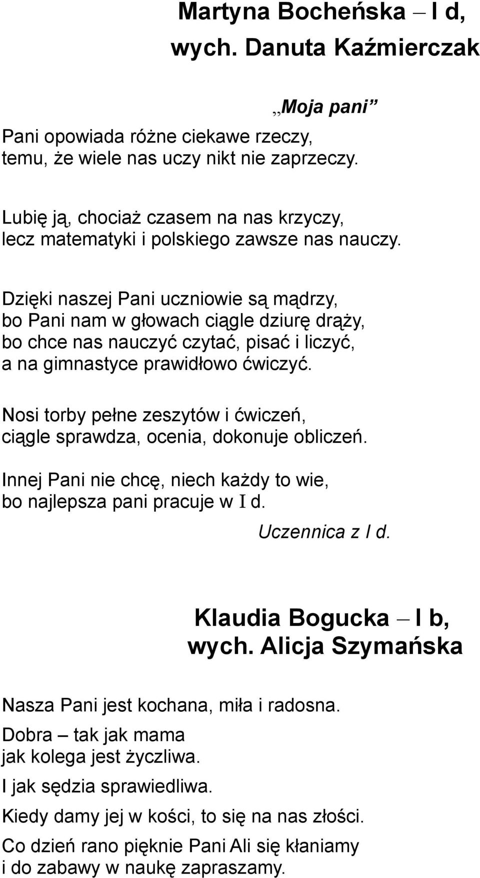 Dzięki naszej Pani uczniowie są mądrzy, bo Pani nam w głowach ciągle dziurę drąży, bo chce nas nauczyć czytać, pisać i liczyć, a na gimnastyce prawidłowo ćwiczyć.