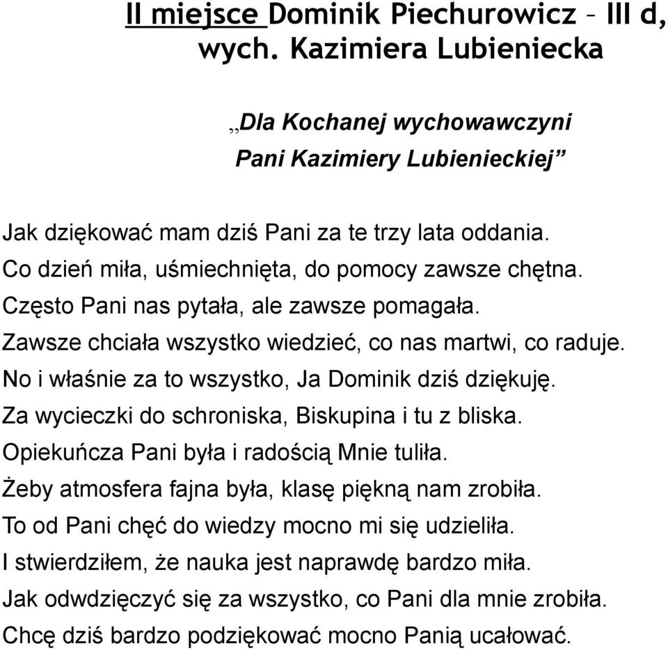 No i właśnie za to wszystko, Ja Dominik dziś dziękuję. Za wycieczki do schroniska, Biskupina i tu z bliska. Opiekuńcza Pani była i radością Mnie tuliła.