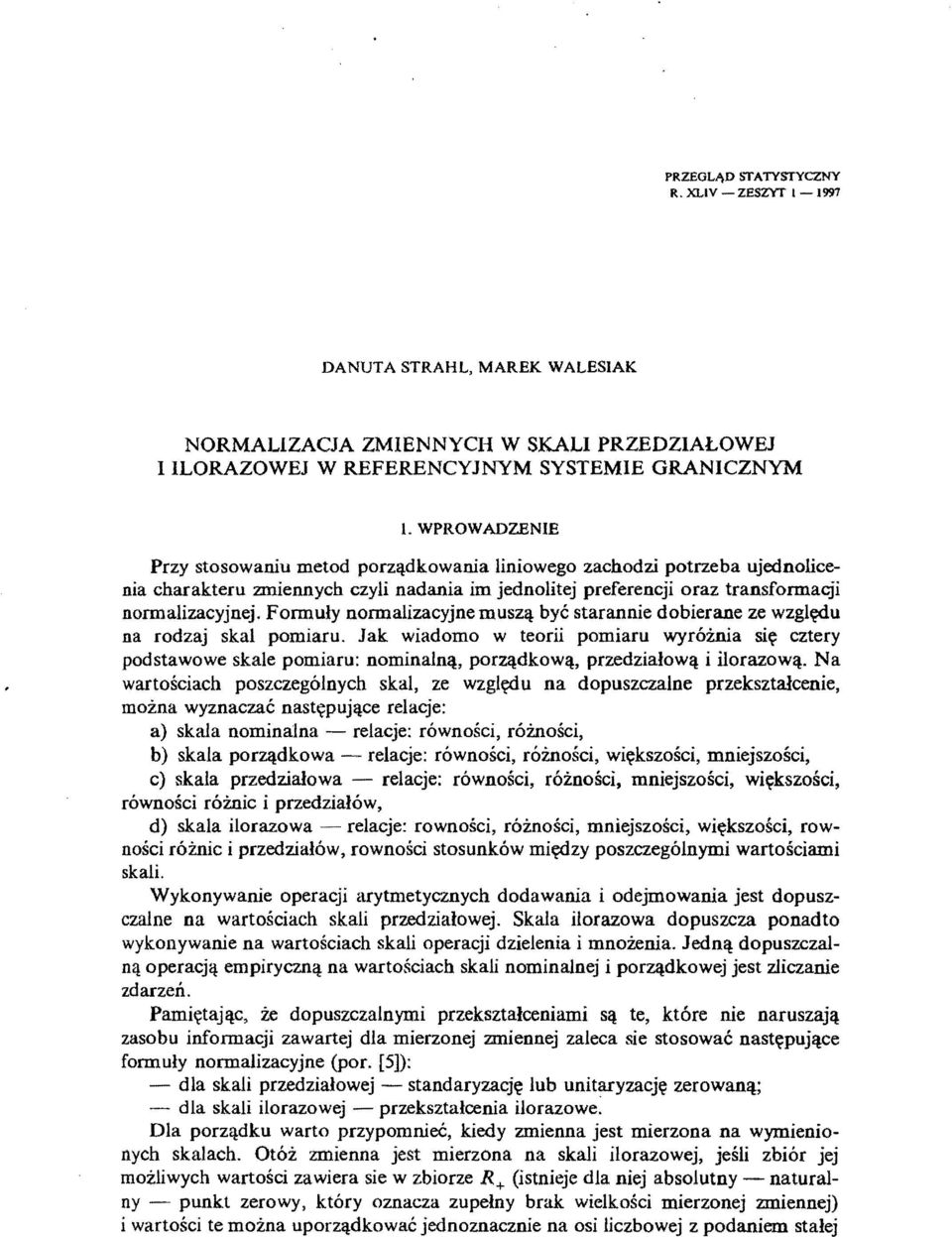 Formuły normalzacyjne muszą być staranne doberane ze względu na rodzaj skal pomaru. Jak wadomo w teor pomaru wyróżna sę cztery podstawowe skale pomaru: nomnalną, porządkową, przedzałową lorazową.