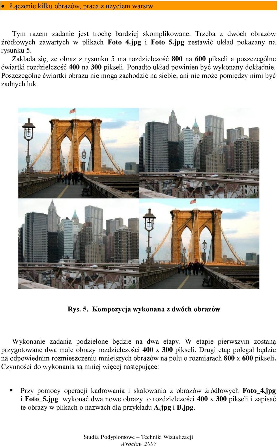 Ponadto układ powinien być wykonany dokładnie. Poszczególne ćwiartki obrazu nie mogą zachodzić na siebie, ani nie może pomiędzy nimi być żadnych luk. Rys. 5.