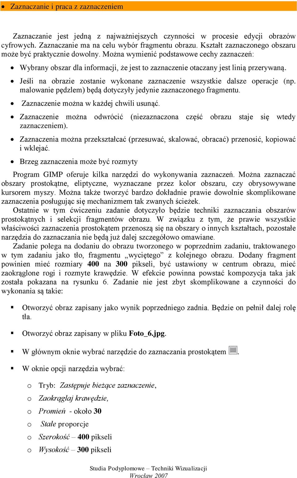Jeśli na obrazie zostanie wykonane zaznaczenie wszystkie dalsze operacje (np. malowanie pędzlem) będą dotyczyły jedynie zaznaczonego fragmentu. Zaznaczenie można w każdej chwili usunąć.