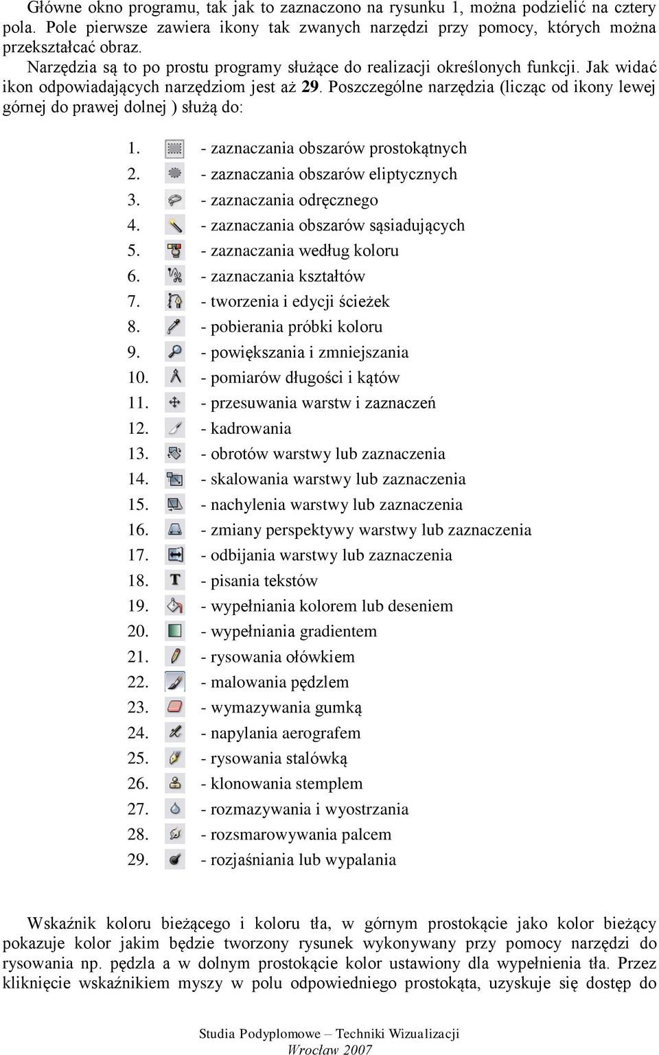 Poszczególne narzędzia (licząc od ikony lewej górnej do prawej dolnej ) służą do: 1. - zaznaczania obszarów prostokątnych 2. - zaznaczania obszarów eliptycznych 3. - zaznaczania odręcznego 4.