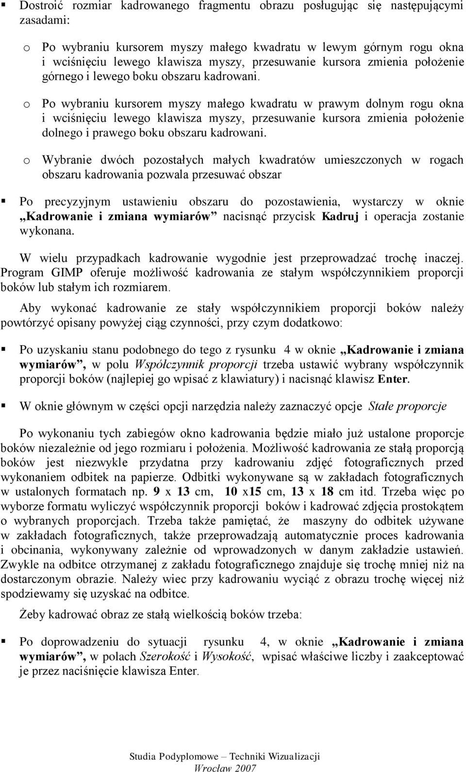 o Po wybraniu kursorem myszy małego kwadratu w prawym dolnym rogu okna i wciśnięciu lewego klawisza myszy, przesuwanie kursora zmienia położenie dolnego i prawego boku obszaru kadrowani.