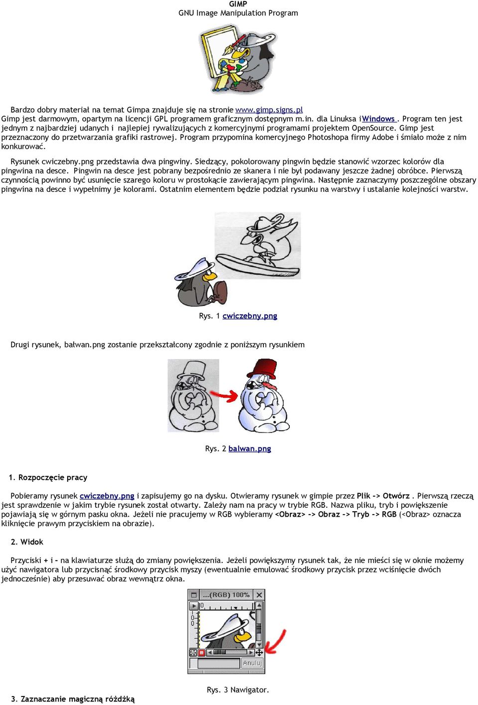 Gimp jest przeznaczony do przetwarzania grafiki rastrowej. Program przypomina komercyjnego Photoshopa firmy Adobe i śmiało może z nim konkurować. Rysunek cwiczebny.png przedstawia dwa pingwiny.