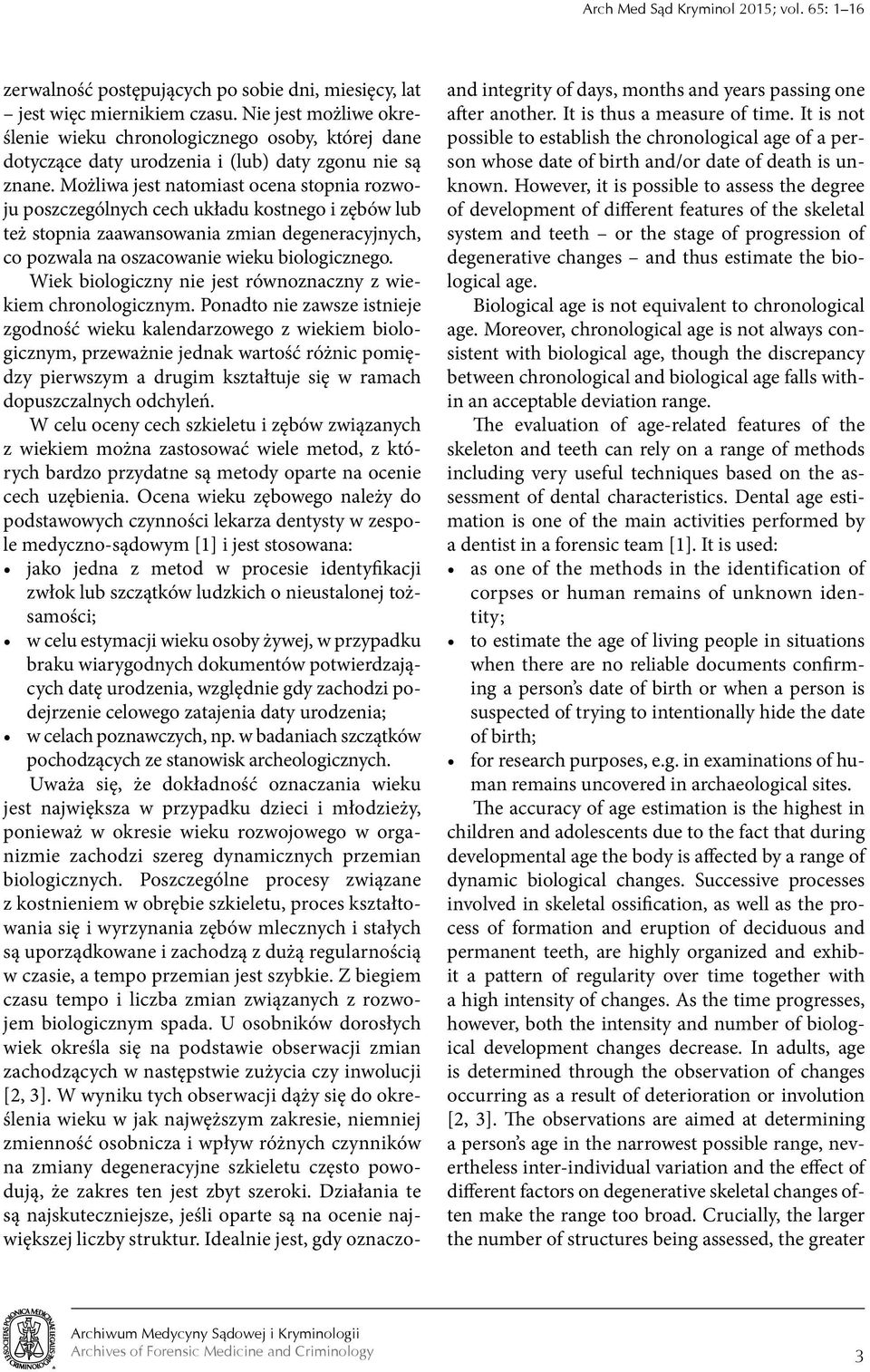 Możliwa jest natomiast ocena stopnia rozwoju poszczególnych cech układu kostnego i zębów lub też stopnia zaawansowania zmian degeneracyjnych, co pozwala na oszacowanie wieku biologicznego.