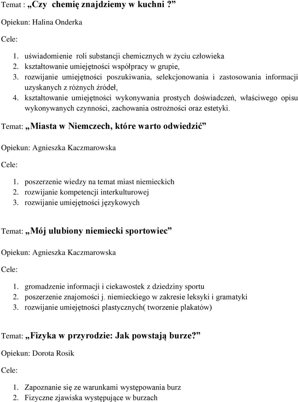 kształtowanie umiejętności wykonywania prostych doświadczeń, właściwego opisu wykonywanych czynności, zachowania ostrożności oraz estetyki.