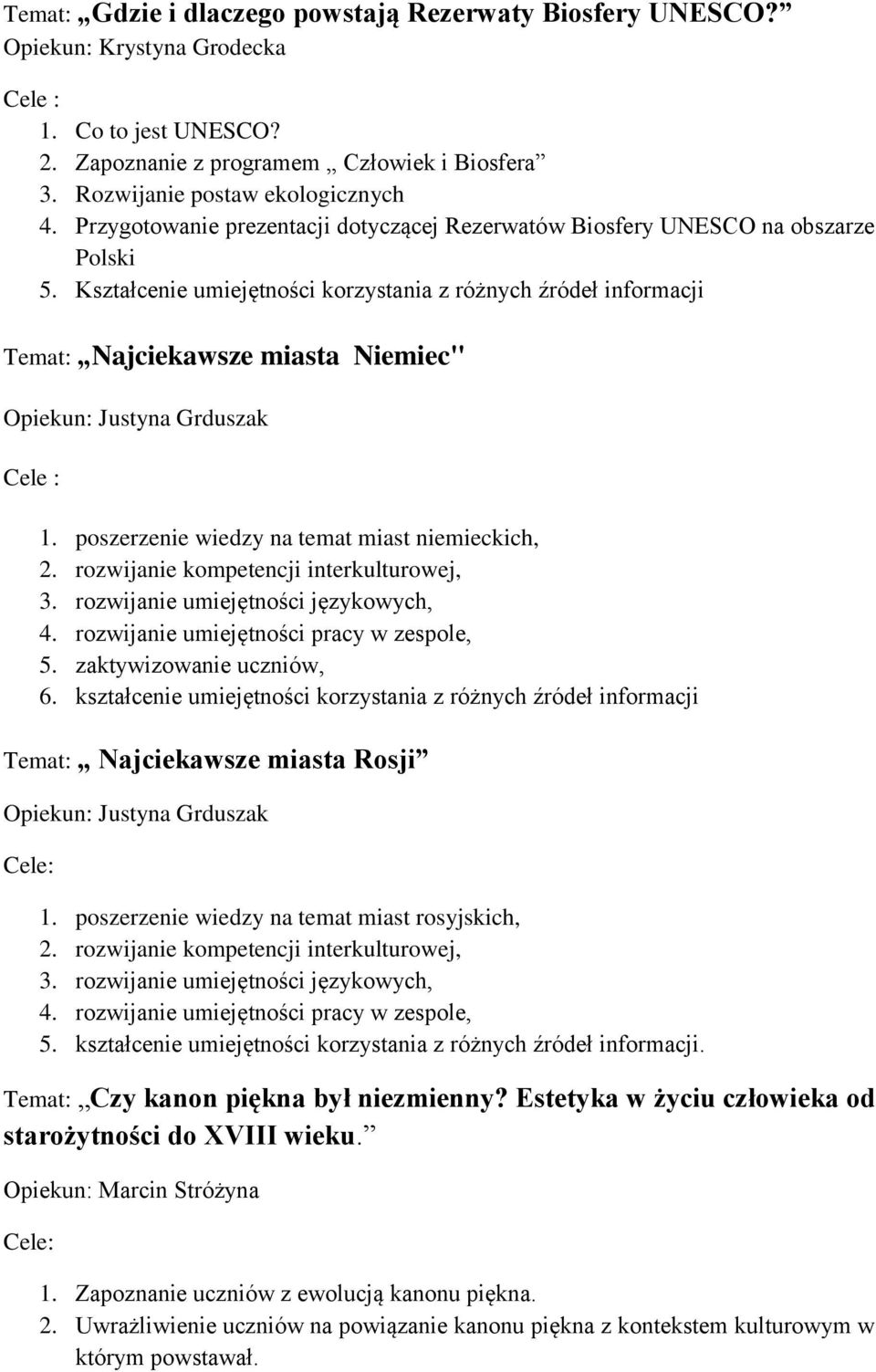 Kształcenie umiejętności korzystania z różnych źródeł informacji Temat: Najciekawsze miasta Niemiec" Opiekun: Justyna Grduszak 1. poszerzenie wiedzy na temat miast niemieckich, 2.