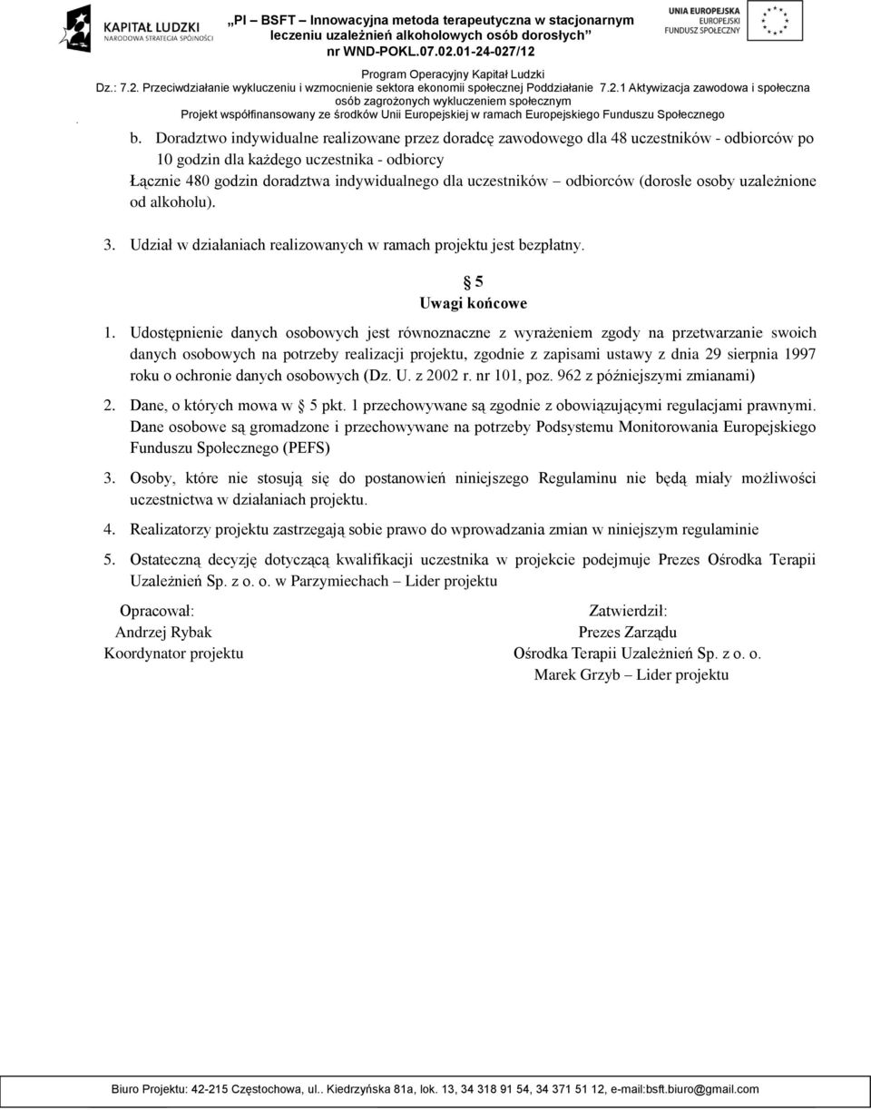 Udostępnienie danych osobowych jest równoznaczne z wyrażeniem zgody na przetwarzanie swoich danych osobowych na potrzeby realizacji projektu, zgodnie z zapisami ustawy z dnia 29 sierpnia 1997 roku o