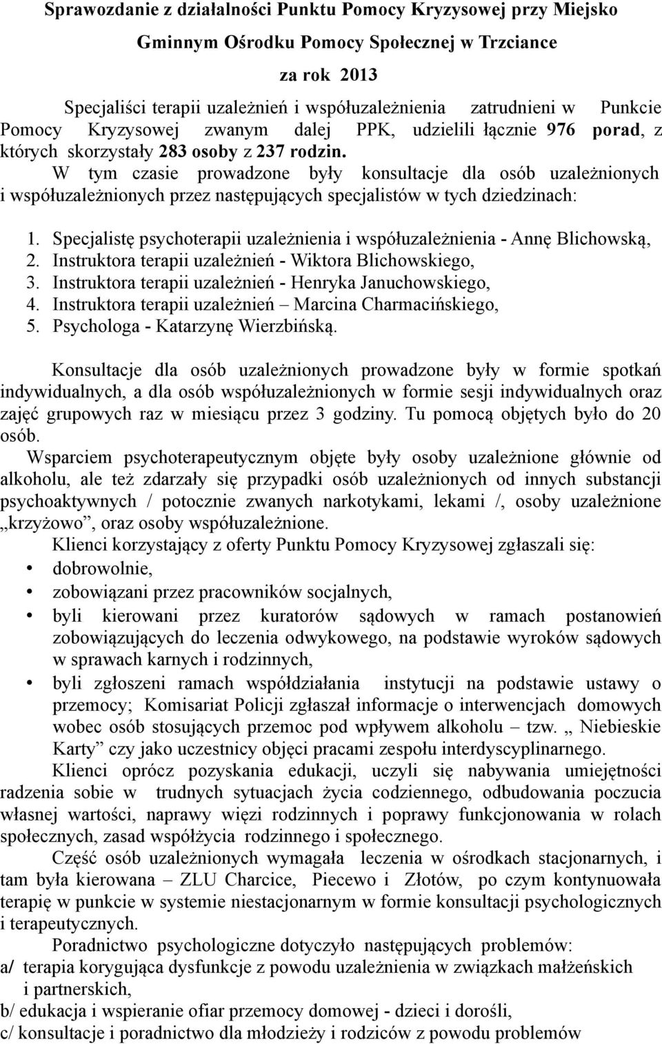 W tym czasie prowadzone były konsultacje dla osób uzależnionych i współuzależnionych przez następujących specjalistów w tych dziedzinach: 1.