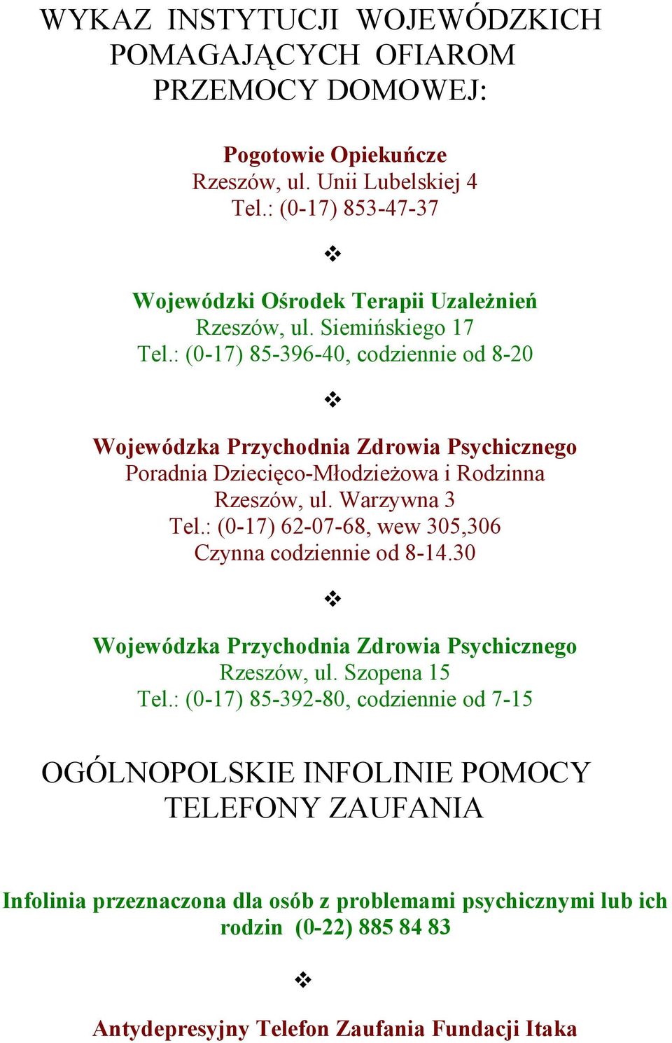 : (0-17) 85-396-40, codziennie od 8-20 Wojewódzka Przychodnia Zdrowia Psychicznego Poradnia Dziecięco-Młodzieżowa i Rodzinna Rzeszów, ul. Warzywna 3 Tel.