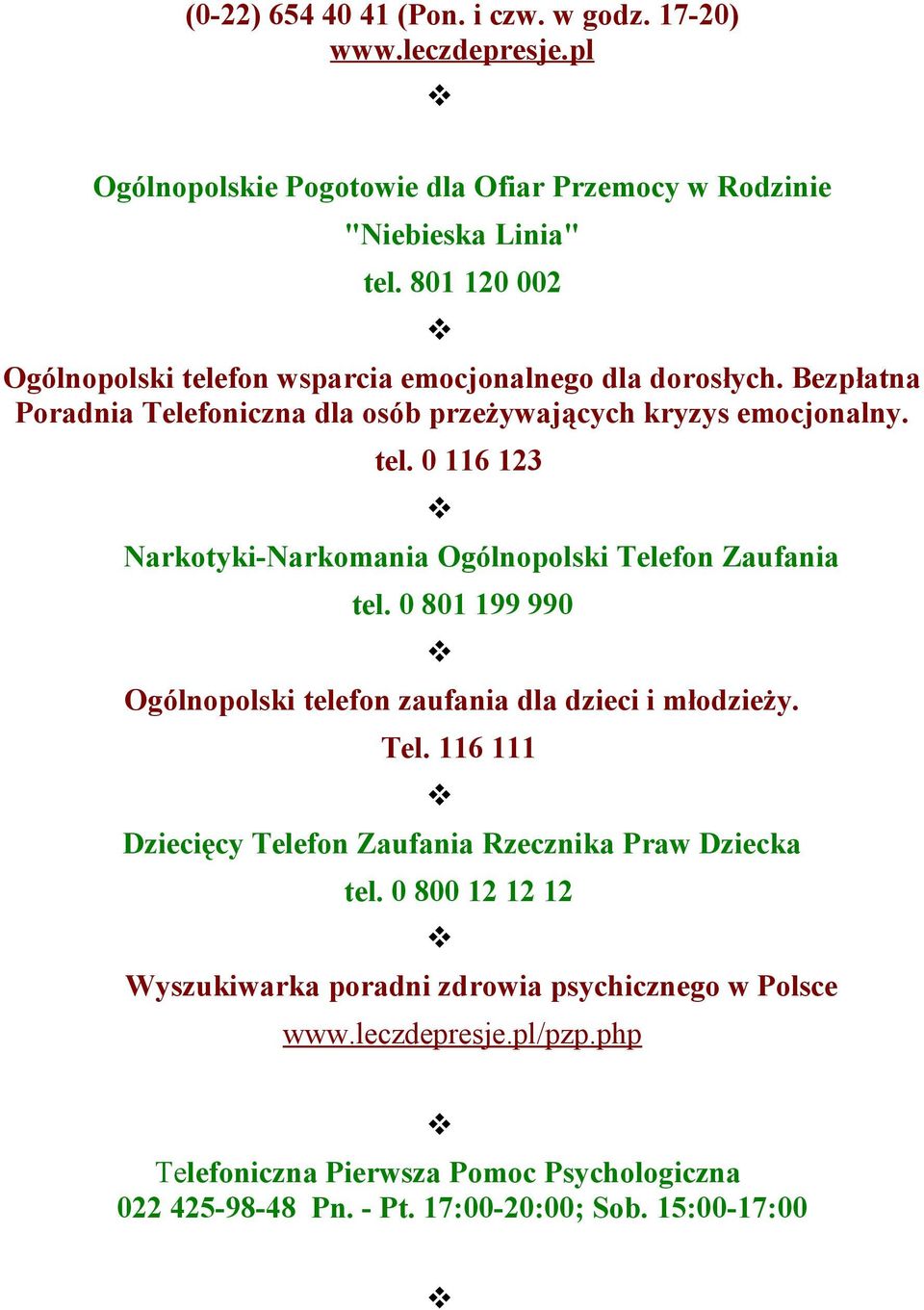 0 801 199 990 Ogólnopolski telefon zaufania dla dzieci i młodzieży. Tel. 116 111 Dziecięcy Telefon Zaufania Rzecznika Praw Dziecka tel.