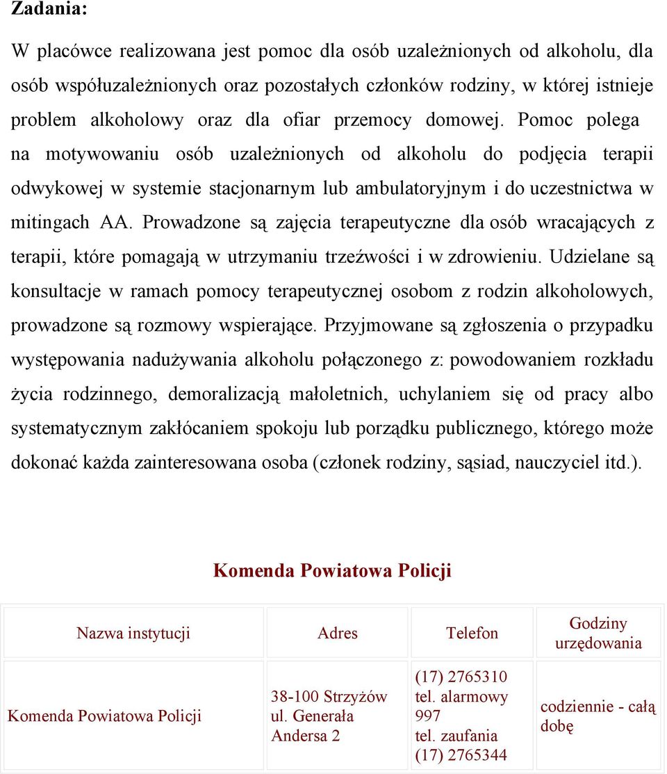 Prowadzone są zajęcia terapeutyczne dla osób wracających z terapii, które pomagają w utrzymaniu trzeźwości i w zdrowieniu.