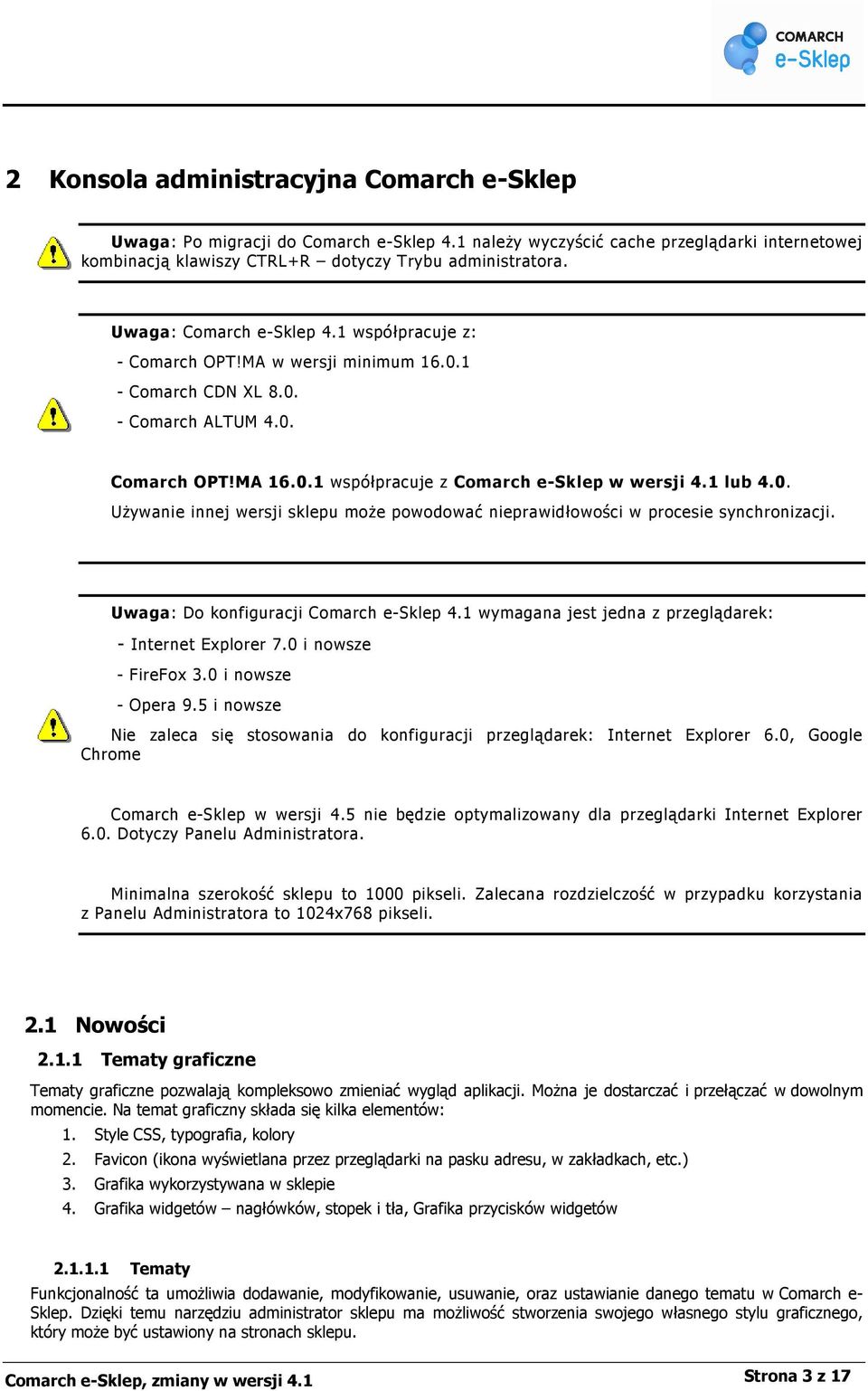 0. UŜywanie innej wersji sklepu moŝe powodować nieprawidłowości w procesie synchronizacji. Uwaga: Do konfiguracji Comarch e-sklep 4.1 wymagana jest jedna z przeglądarek: - Internet Explorer 7.