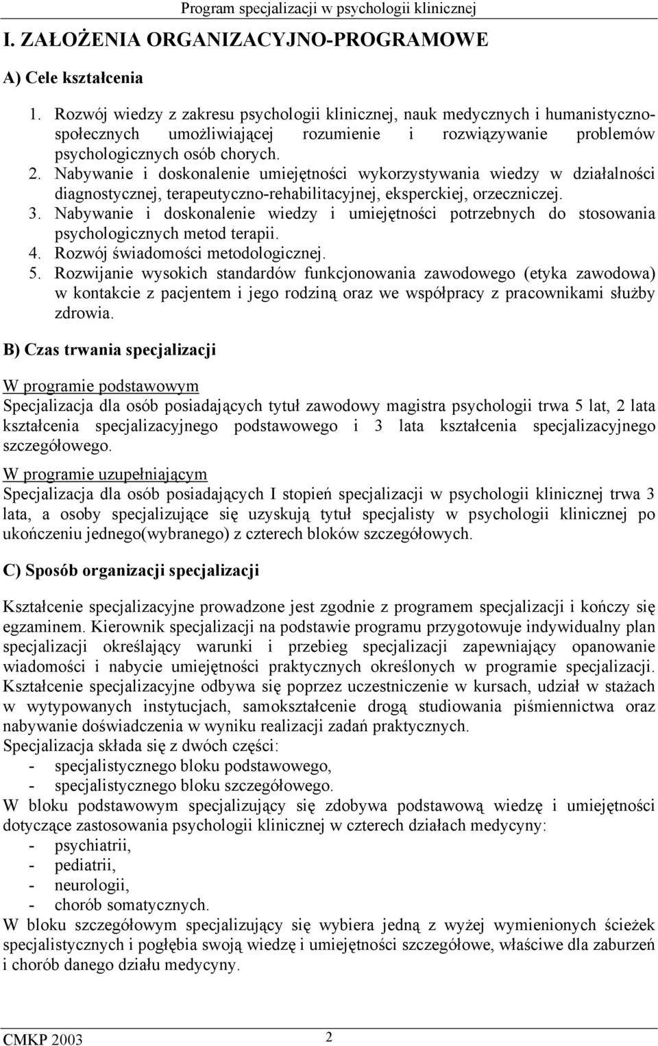 Nabywanie i doskonalenie umiejętności wykorzystywania wiedzy w działalności diagnostycznej, terapeutyczno-rehabilitacyjnej, eksperckiej, orzeczniczej. 3.