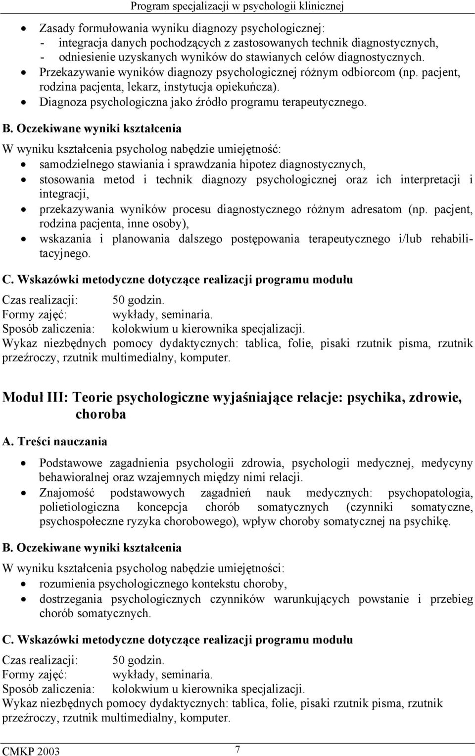 samodzielnego stawiania i sprawdzania hipotez diagnostycznych, stosowania metod i technik diagnozy psychologicznej oraz ich interpretacji i integracji, przekazywania wyników procesu diagnostycznego