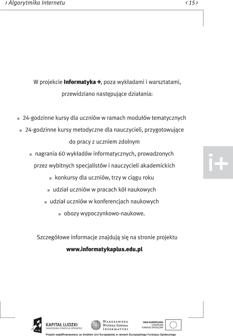informatycznych, prowadzonych przez wybitnych specjalistów i nauczycieli akademickich konkursy dla uczniów, trzy w ciągu roku udział uczniów w pracach