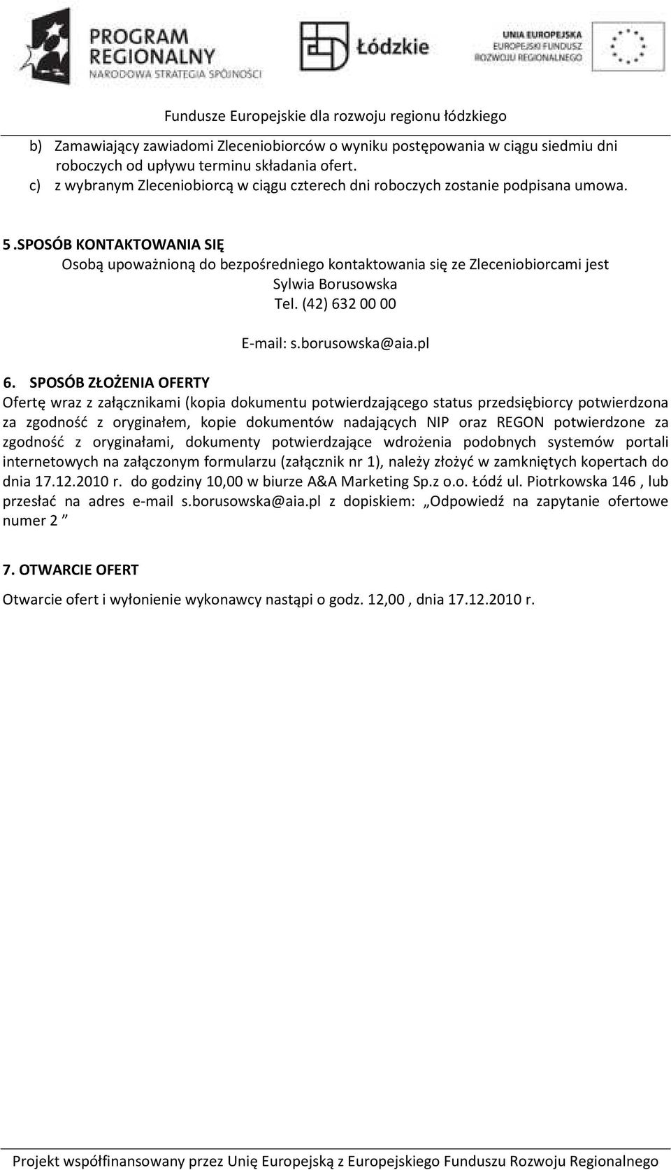 SPOSÓB KONTAKTOWANIA SIĘ Osobą upoważnioną do bezpośredniego kontaktowania się ze Zleceniobiorcami jest Sylwia Borusowska Tel. (42) 632 00 00 E-mail: s.borusowska@aia.pl 6.