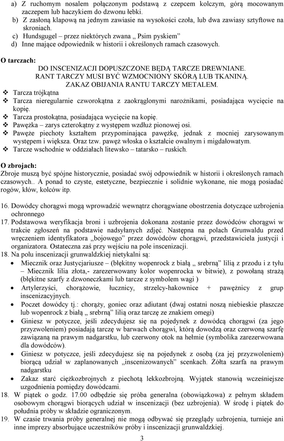c) Hundsgugel przez niektórych zwana Psim pyskiem d) Inne mające odpowiednik w historii i określonych ramach czasowych. O tarczach: DO INSCENIZACJI DOPUSZCZONE BĘDĄ TARCZE DREWNIANE.
