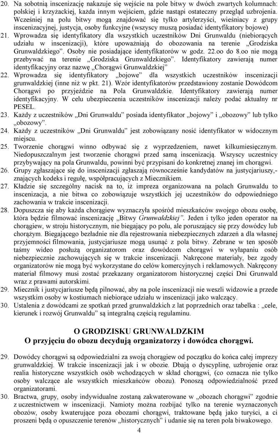 Wprowadza się identyfikatory dla wszystkich uczestników Dni Grunwaldu (niebiorących udziału w inscenizacji), które upoważniają do obozowania na terenie Grodziska Grunwaldzkiego.