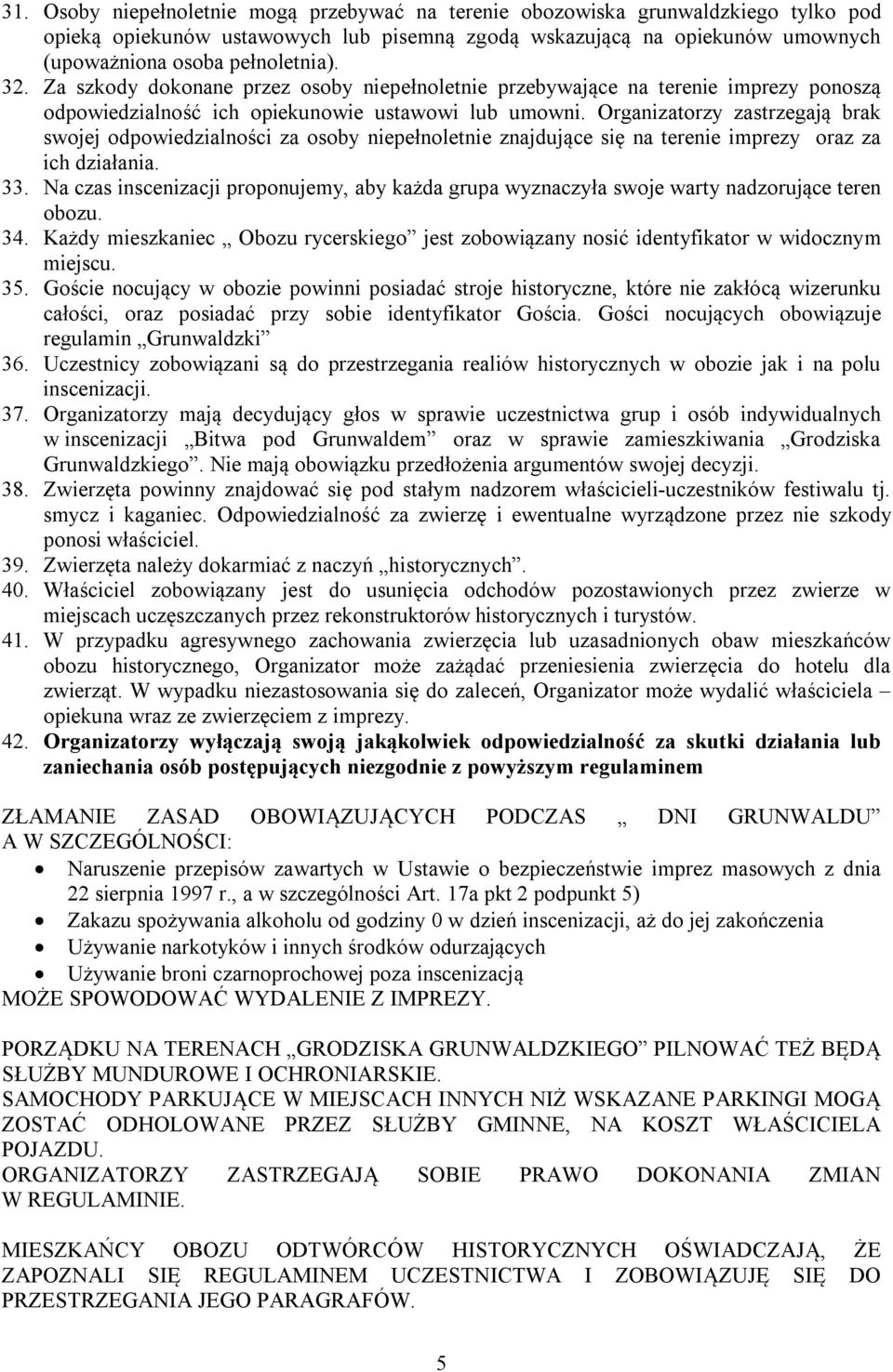 Organizatorzy zastrzegają brak swojej odpowiedzialności za osoby niepełnoletnie znajdujące się na terenie imprezy oraz za ich działania. 33.