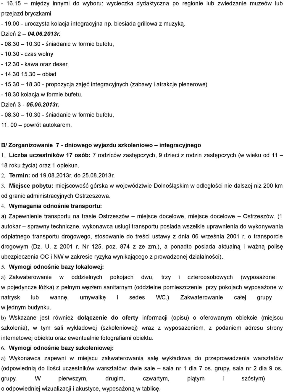 30 - propozycja zajęć integracyjnych (zabawy i atrakcje plenerowe) - 18.30 kolacja w formie bufetu. Dzień 3-05.06.2013r. - 08.30 10.30 - śniadanie w formie bufetu, 11. 00 powrót autokarem.