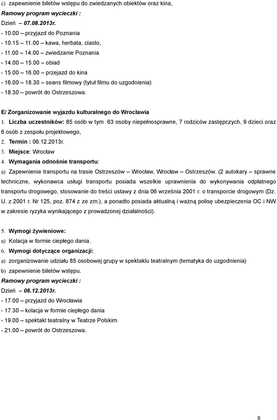 Liczba uczestników: 85 osób w tym 63 osoby niepełnosprawne, 7 rodziców zastępczych, 9 dzieci oraz 6 osób z zespołu projektowego, 2. Termin : 06.12.2013r. 3.