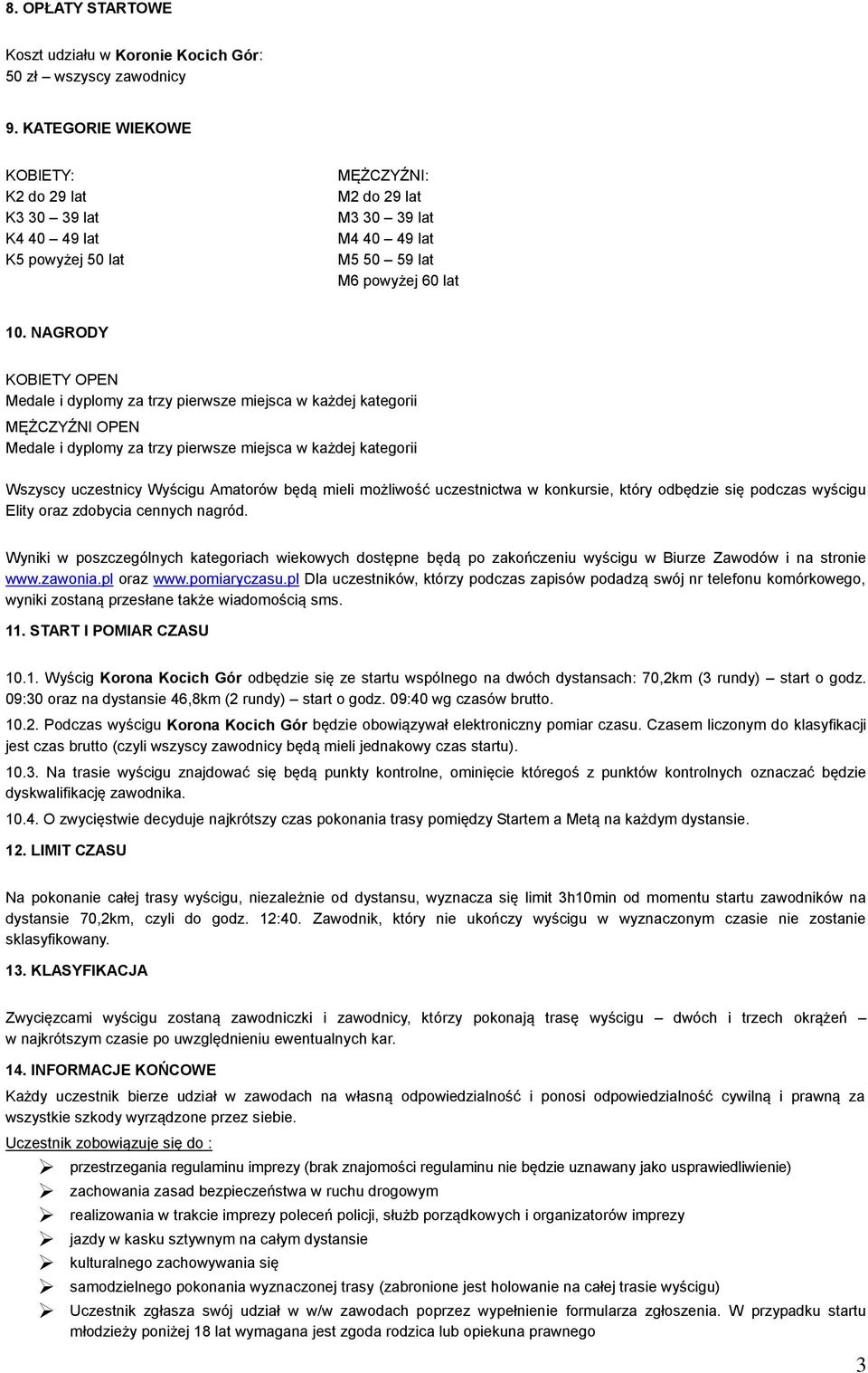 NAGRODY KOBIETY OPEN Medale i dyplomy za trzy pierwsze miejsca w każdej kategorii MĘŻCZYŹNI OPEN Medale i dyplomy za trzy pierwsze miejsca w każdej kategorii Wszyscy uczestnicy Wyścigu Amatorów będą