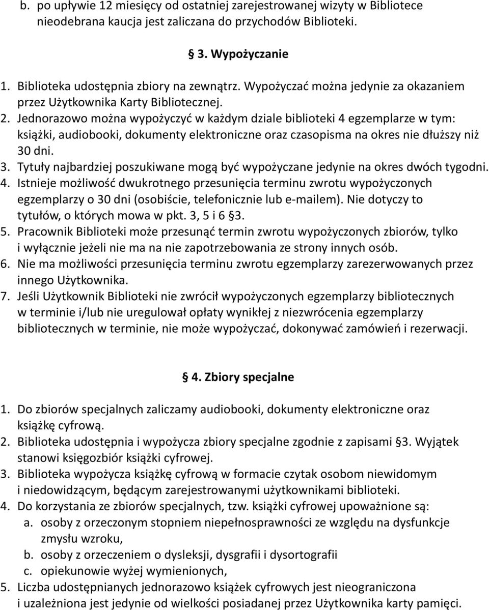 Jednorazowo można wypożyczyć w każdym dziale biblioteki 4 egzemplarze w tym: książki, audiobooki, dokumenty elektroniczne oraz czasopisma na okres nie dłuższy niż 30